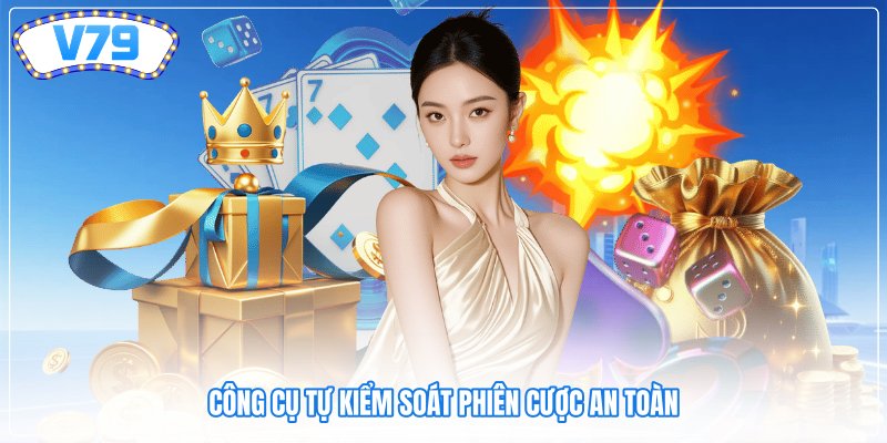 Công cụ tự kiểm soát phiên cược an toàn