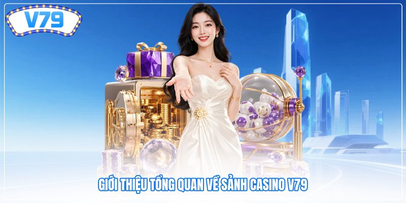 Giới thiệu tổng quan về sảnh Casino V79 Giới thiệu tổng quan về sảnh Casino V79