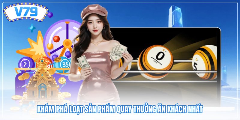 Khám phá loạt sản phẩm quay thưởng ăn khách nhất Khám phá loạt sản phẩm quay thưởng ăn khách nhất