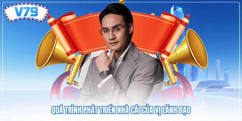 Quá trình phát triển nhà cái của vị lãnh đạo