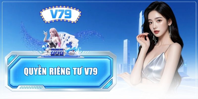 Quyền Riêng Tư V79 - Trải Nghiệm Đỉnh Cao, An Toàn Tuyệt Đối