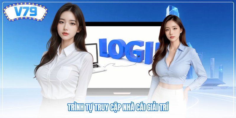 Trình tự truy cập nhà cái giải trí Trình tự truy cập nhà cái giải trí